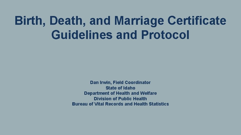 Birth, Death, and Marriage Certificate Guidelines and Protocol Dan Irwin, Field Coordinator State of