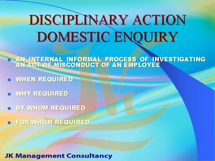 DISCIPLINARY ACTION DOMESTIC ENQUIRY l AN INTERNAL INFORMAL PROCESS OF INVESTIGATING AN ACT OF