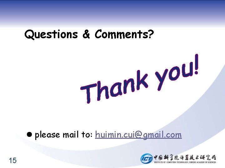 Questions & Comments? l please mail to: huimin. cui@gmail. com 15 
