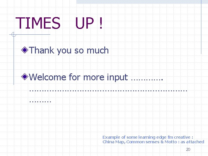TIMES UP ! Thank you so much Welcome for more input …………………………… ……… Example