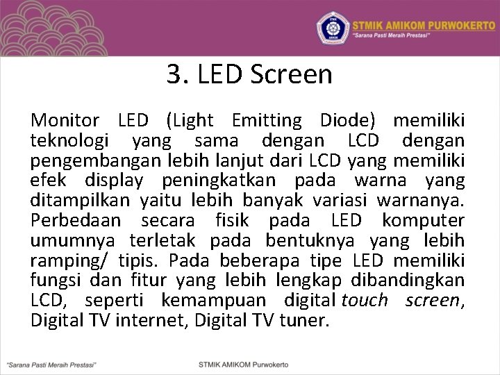 3. LED Screen Monitor LED (Light Emitting Diode) memiliki teknologi yang sama dengan LCD
