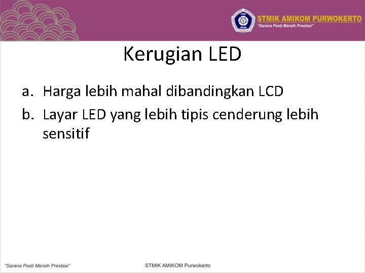Kerugian LED a. Harga lebih mahal dibandingkan LCD b. Layar LED yang lebih tipis