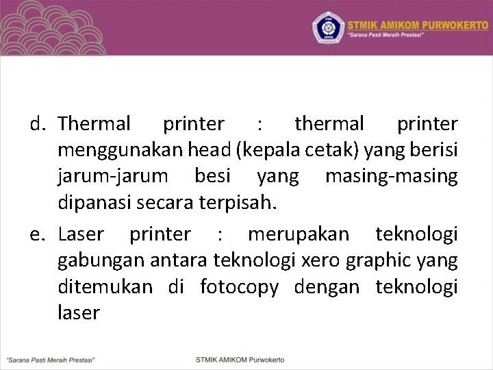 d. Thermal printer : thermal printer menggunakan head (kepala cetak) yang berisi jarum-jarum besi