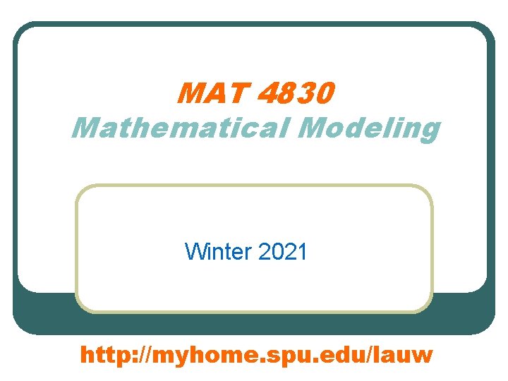 MAT 4830 Mathematical Modeling Winter 2021 http: //myhome. spu. edu/lauw 