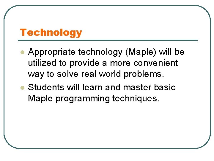 Technology l l Appropriate technology (Maple) will be utilized to provide a more convenient