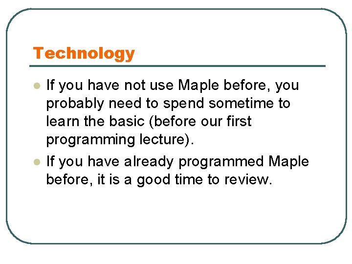 Technology l l If you have not use Maple before, you probably need to