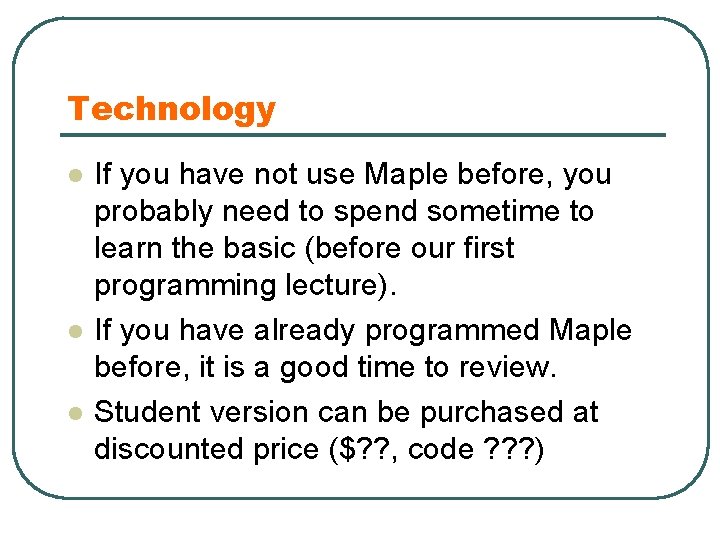Technology l l l If you have not use Maple before, you probably need