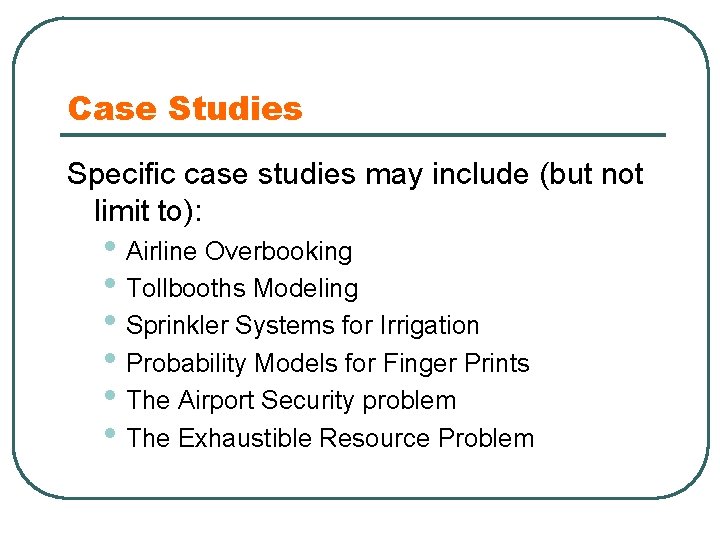 Case Studies Specific case studies may include (but not limit to): • Airline Overbooking