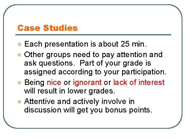 Case Studies l l Each presentation is about 25 min. Other groups need to