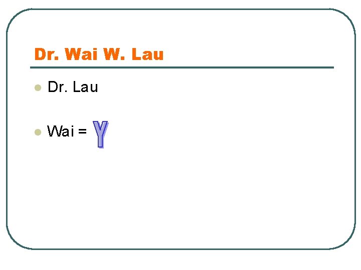 Dr. Wai W. Lau l Dr. Lau l Wai = 