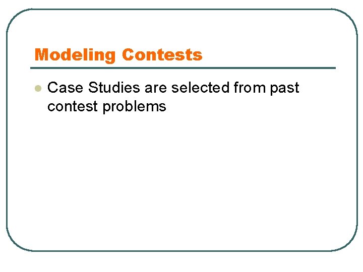 Modeling Contests l Case Studies are selected from past contest problems 