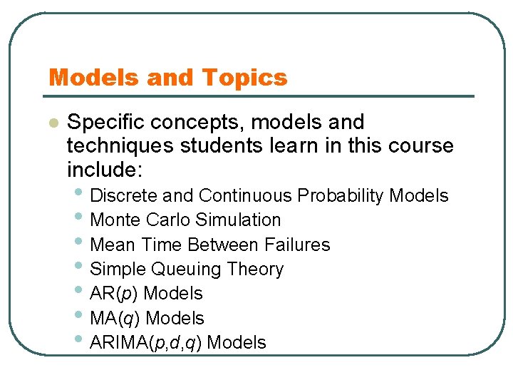 Models and Topics l Specific concepts, models and techniques students learn in this course