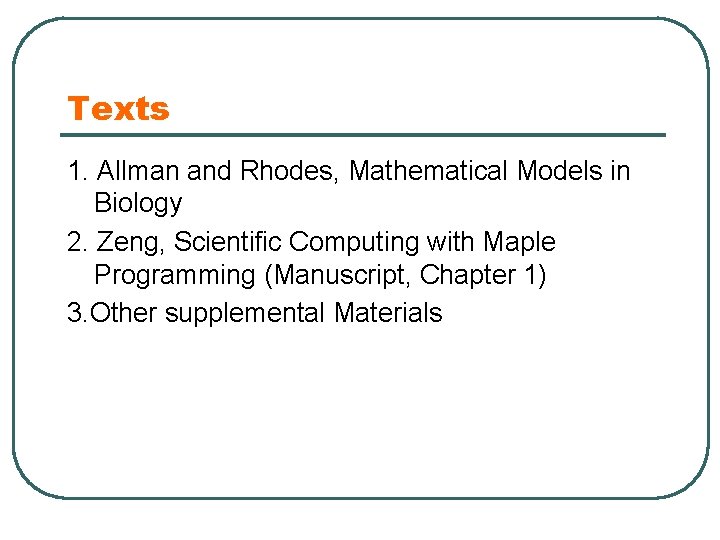 Texts 1. Allman and Rhodes, Mathematical Models in Biology 2. Zeng, Scientific Computing with