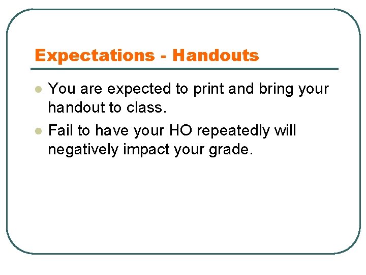 Expectations - Handouts l l You are expected to print and bring your handout