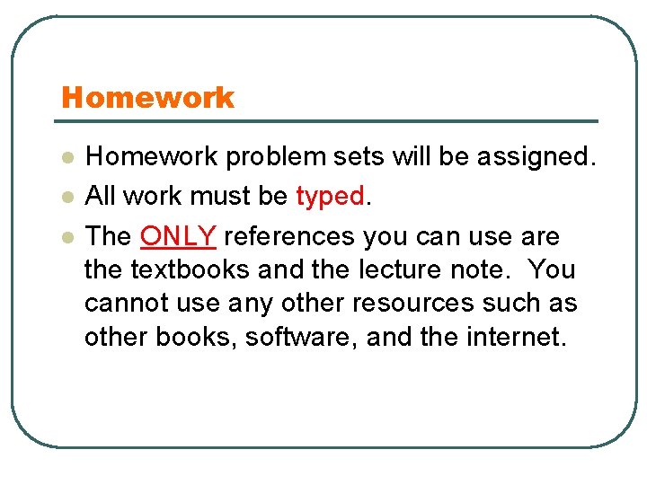 Homework l l l Homework problem sets will be assigned. All work must be