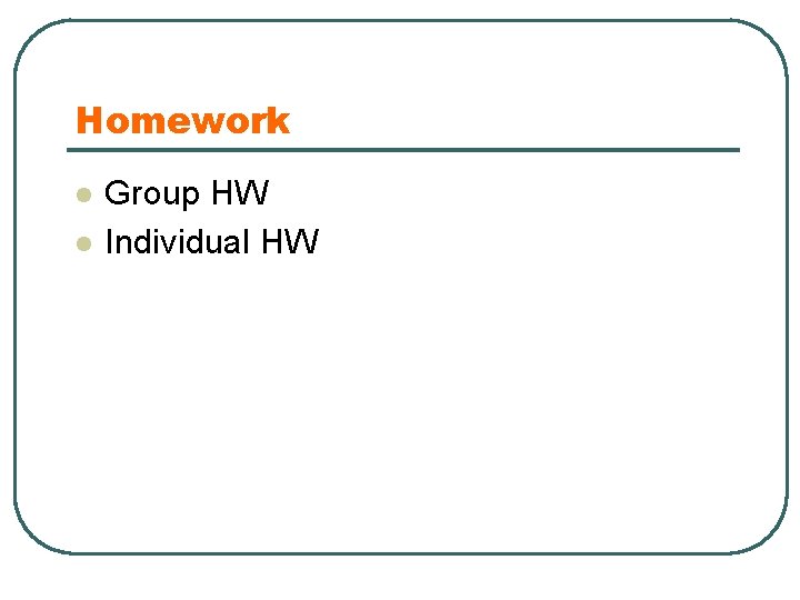 Homework l l Group HW Individual HW 