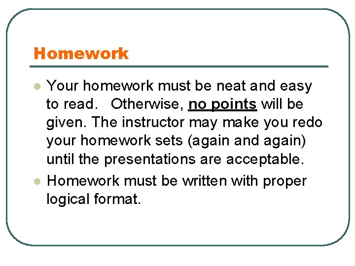Homework l l Your homework must be neat and easy to read. Otherwise, no