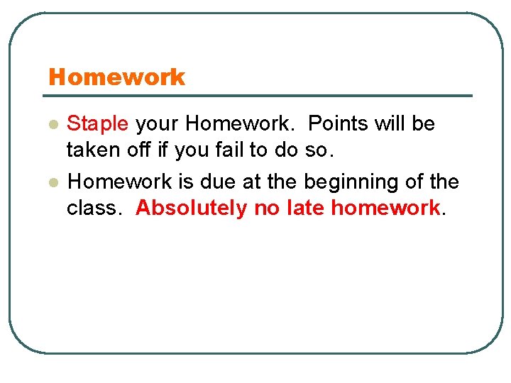 Homework l l Staple your Homework. Points will be taken off if you fail