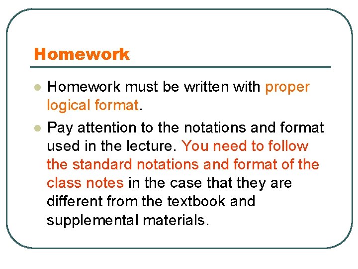 Homework l l Homework must be written with proper logical format. Pay attention to