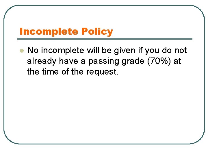 Incomplete Policy l No incomplete will be given if you do not already have