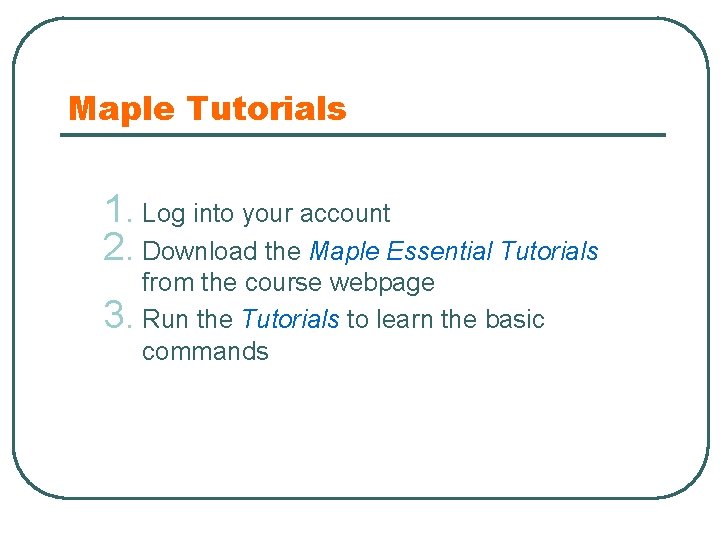 Maple Tutorials 1. Log into your account 2. Download the Maple Essential Tutorials from