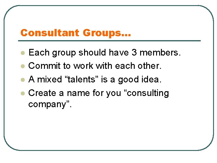 Consultant Groups… l l Each group should have 3 members. Commit to work with