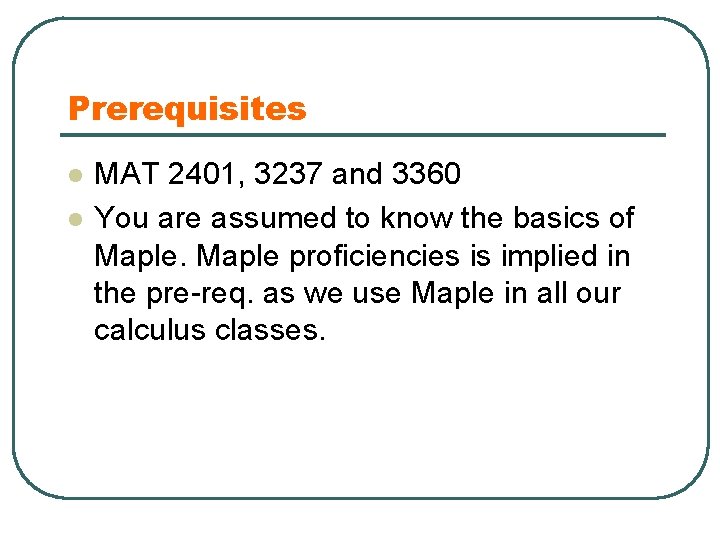 Prerequisites l l MAT 2401, 3237 and 3360 You are assumed to know the