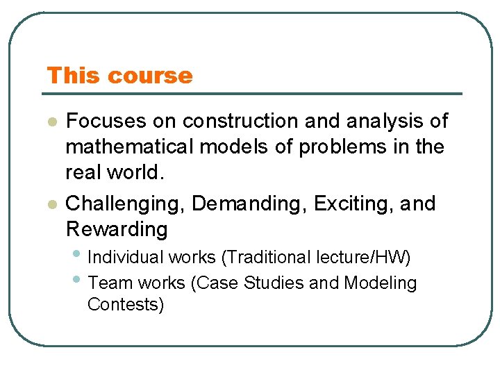 This course l l Focuses on construction and analysis of mathematical models of problems