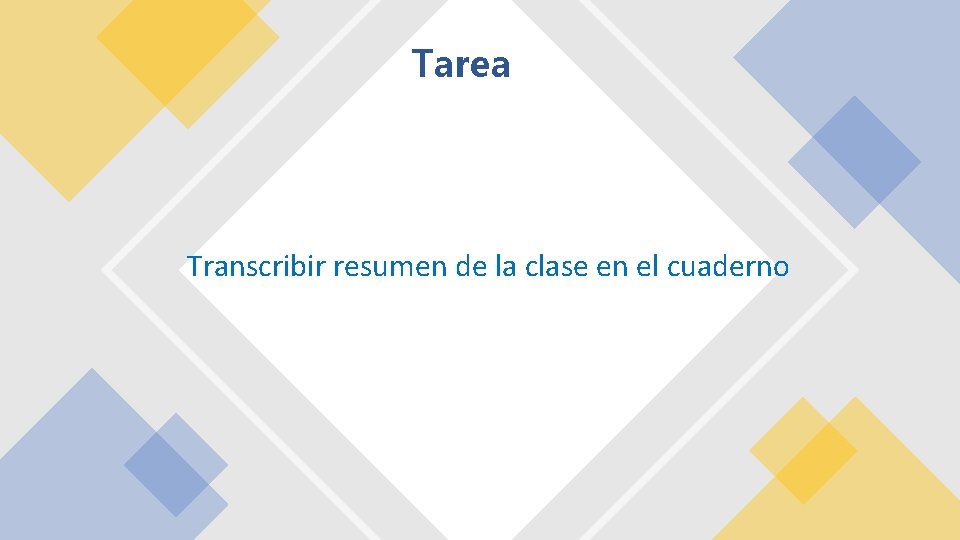 Tarea Transcribir resumen de la clase en el cuaderno 