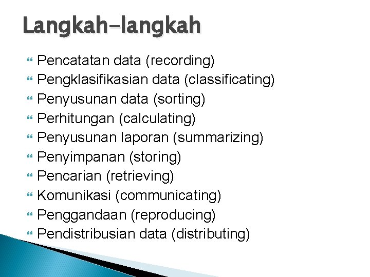 Langkah-langkah Pencatatan data (recording) Pengklasifikasian data (classificating) Penyusunan data (sorting) Perhitungan (calculating) Penyusunan laporan