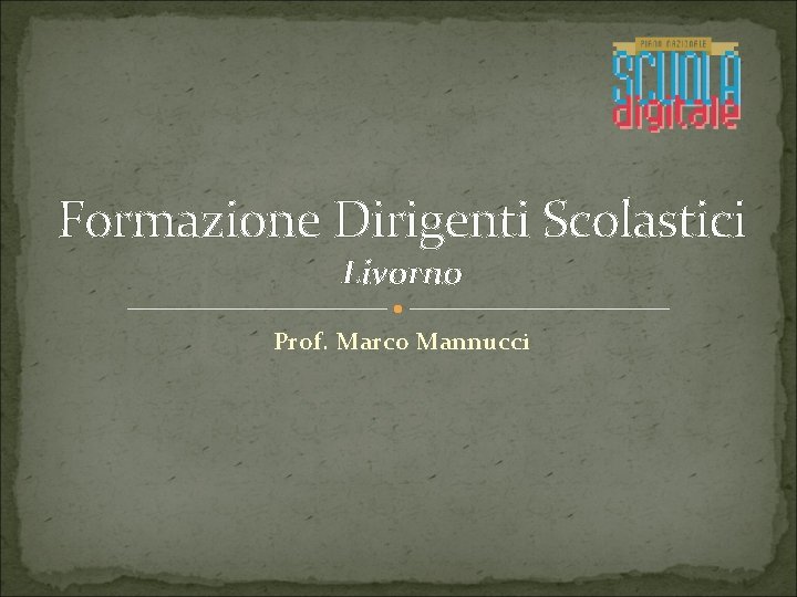 Formazione Dirigenti Scolastici Livorno Prof. Marco Mannucci 