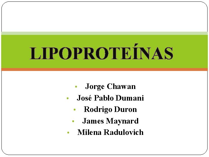 LIPOPROTEÍNAS Jorge Chawan • José Pablo Dumani • Rodrigo Duron • James Maynard •