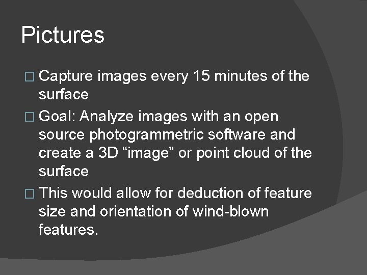 Pictures � Capture images every 15 minutes of the surface � Goal: Analyze images