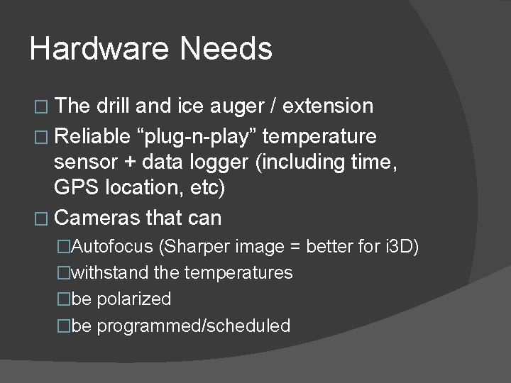 Hardware Needs � The drill and ice auger / extension � Reliable “plug-n-play” temperature