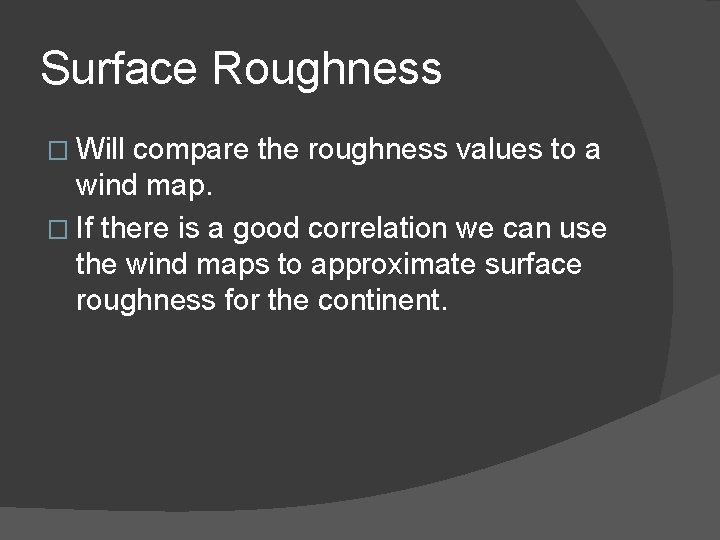 Surface Roughness � Will compare the roughness values to a wind map. � If
