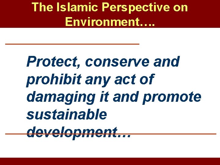 The Islamic Perspective on Environment…. Protect, conserve and prohibit any act of damaging it The Islamic Perspective on Environment…. Protect, conserve and prohibit any act of damaging it