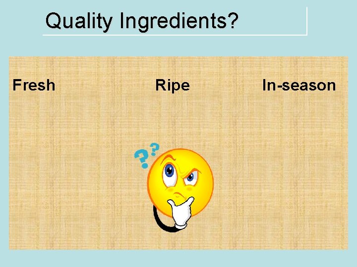 Quality Ingredients? Fresh Ripe In-season 