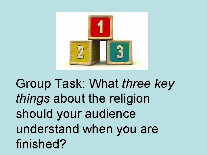 Group Task: What three key things about the religion should your audience understand when