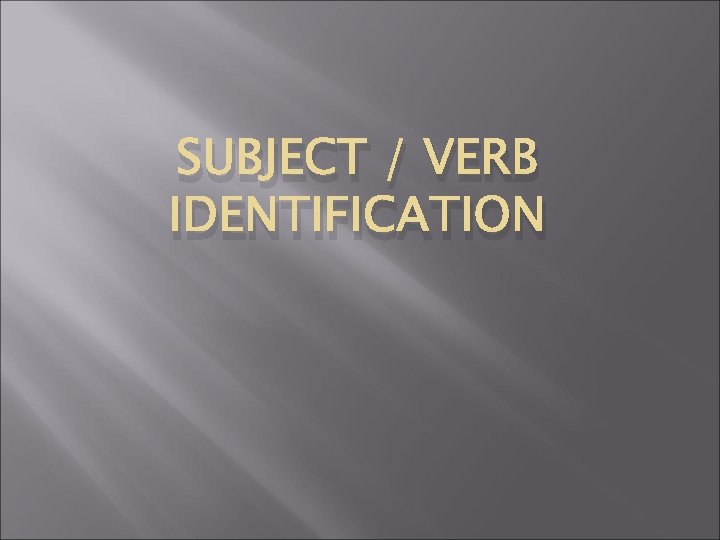 SUBJECT / VERB IDENTIFICATION 