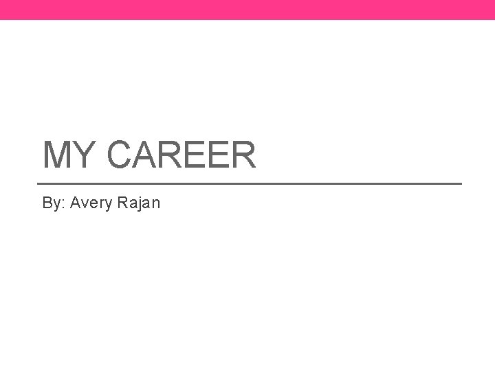 MY CAREER By: Avery Rajan 