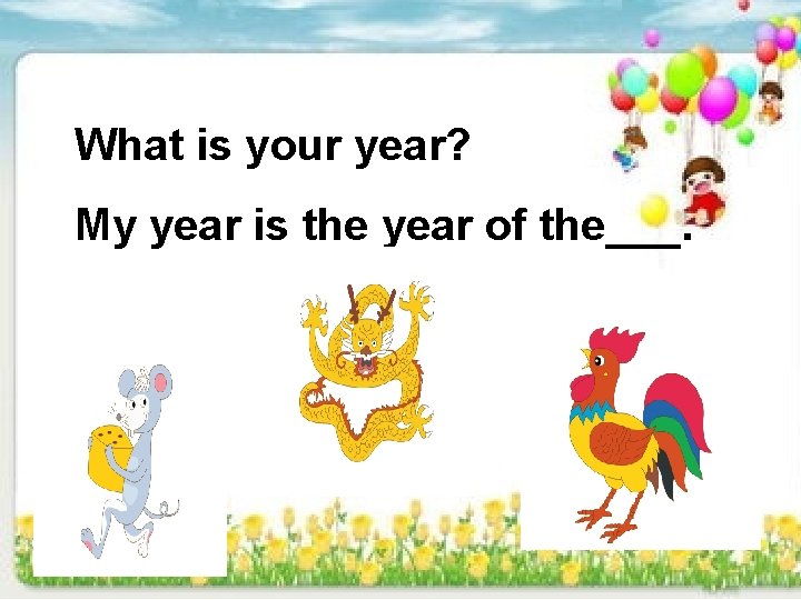 What is your year? My year is the year of the___. 