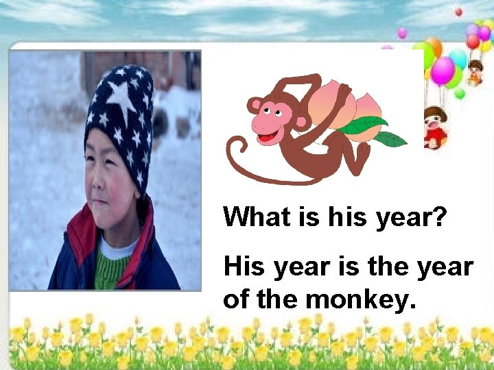 What is his year? His year is the year of the monkey. 