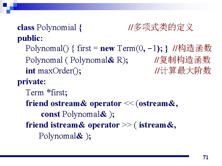 class Polynomial { //多项式类的定义 public: Polynomal() { first = new Term(0, -1); } //构造函数