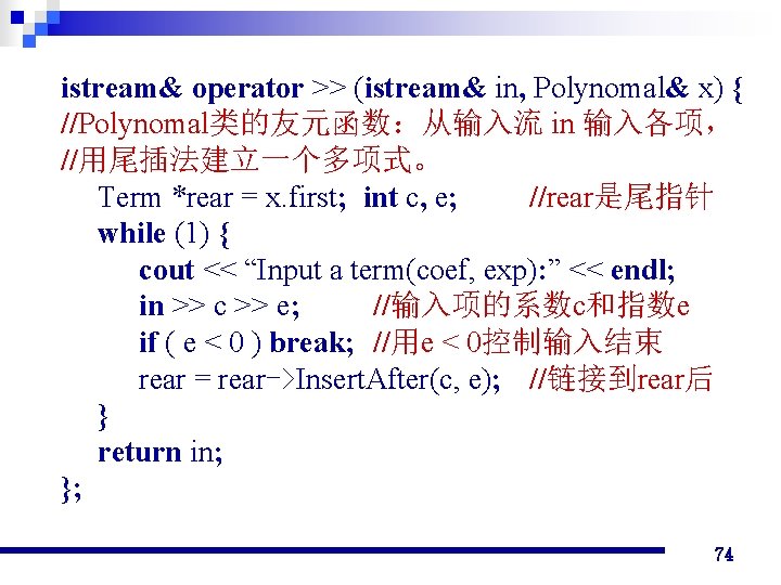 istream& operator >> (istream& in, Polynomal& x) { //Polynomal类的友元函数：从输入流 in 输入各项， //用尾插法建立一个多项式。 Term *rear