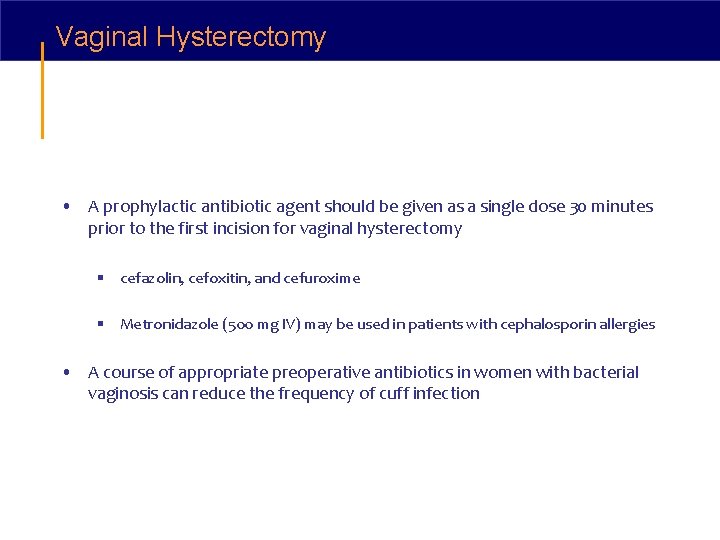 Vaginal Hysterectomy • A prophylactic antibiotic agent should be given as a single dose