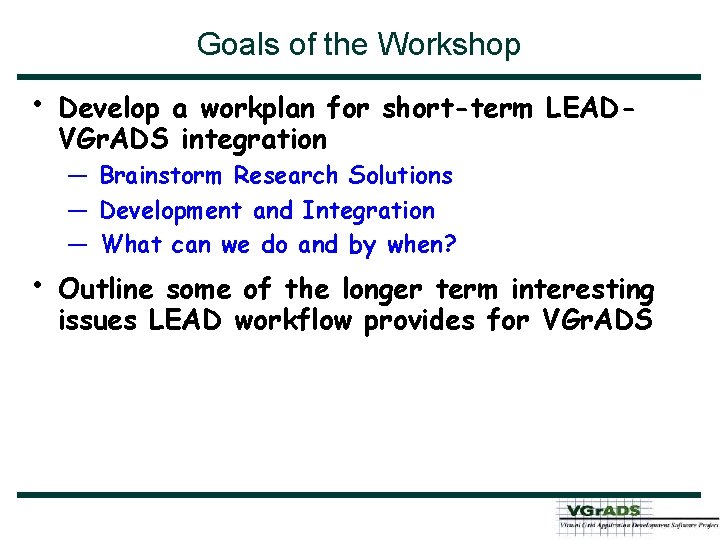 Goals of the Workshop • • Develop a workplan for short-term LEADVGr. ADS integration