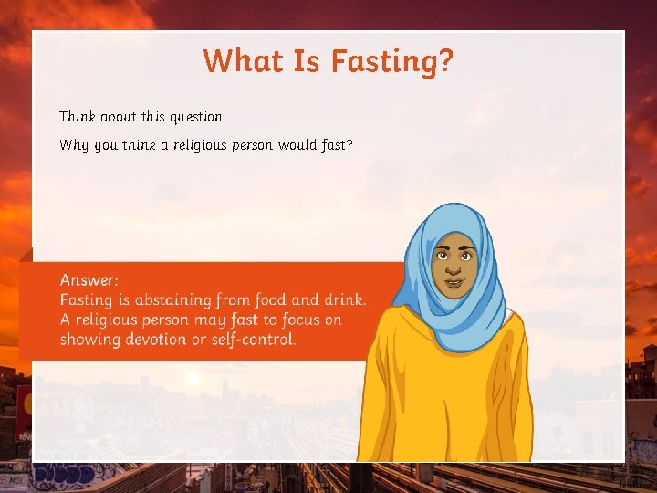 What Is Fasting? Think about this question. Why you think a religious person would