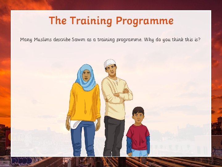 The Training Programme Many Muslims describe Sawm as a training programme. Why do you
