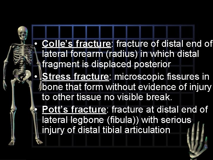  • Colle’s fracture: fracture of distal end of lateral forearm (radius) in which