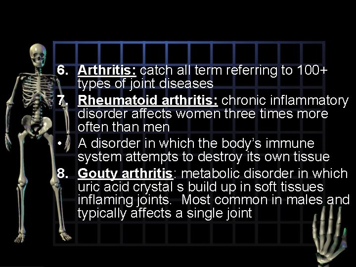 6. Arthritis: catch all term referring to 100+ types of joint diseases 7. Rheumatoid